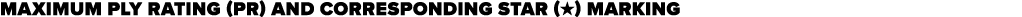 MAXIMUM PLY RATING (PR) AND CORRESPONDING STAR (★) MARKING