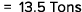  = 13.5 Tons