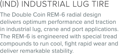 (IND) Industrial lug tire The Double Coin REM 6 radial design delivers optimum performance and traction in industrial...