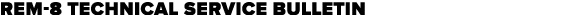REM 8 TECHNICAL SERVICE BULLETIn