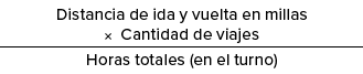 Distancia de ida y vuelta en millas × Cantidad de viajes Horas totales (en el turno)