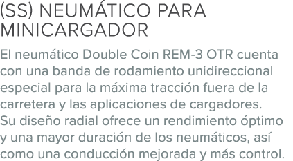 (SS) neum tico para minicargador El neum tico Double Coin REM 3 OTR cuenta con una banda de rodamiento unidireccional...