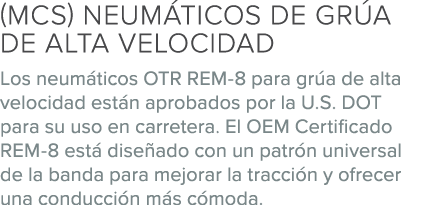 (MCS) Neum ticos de gr a de alta velocidad Los neum ticos OTR REM 8 para gr a de alta velocidad est n aprobados por l...