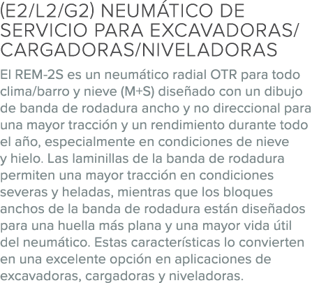 (E2/L2/G2) NEUM TICO DE SERVICIO PARA excavadoras/CARGADORAS/NIVELADORAS El REM 2S es un neum tico radial OTR para to...