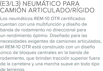 (E3/L3) Neum tico para cami n articulado/r gido Los neum ticos REM 10 OTR certificados cuentan con una multifunci n y...