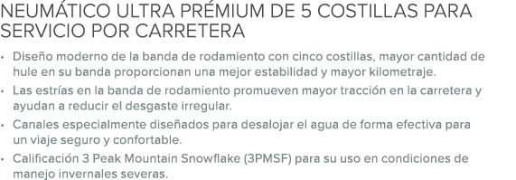NEUM TICO ULTRA PR MIUM DE 5 COSTILLAS PARA SERVICIO POR CARRETERA • Dise o moderno de la banda de rodamiento con cin...