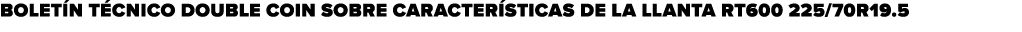 BOLET N T CNICO DOUBLE COIN SOBRE CARACTER STICAS DE LA LLANTA RT600 225/70R19.5