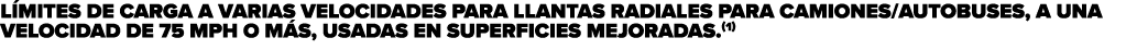 L mites de carga a varias velocidades para llantas radiales para camiones/autobuses, a una velocidad de 75 mph o m s,...